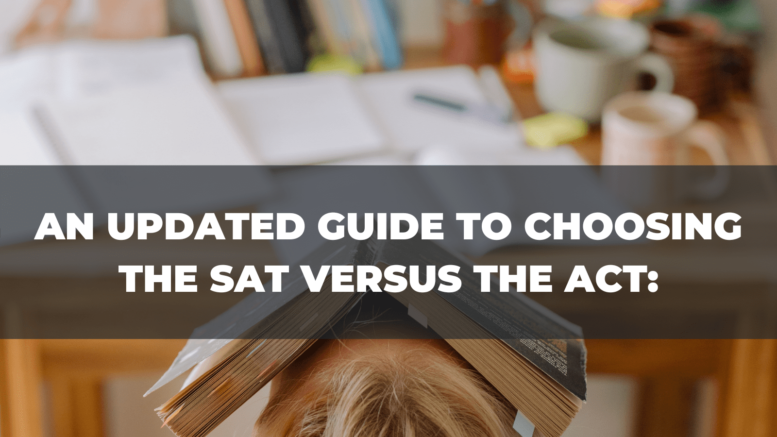 An Updated Guide to Choosing the SAT Versus the ACT